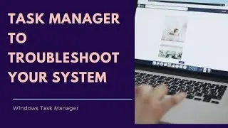 All That You Need to Know | How to Troubleshoot your system problems | Task Manager