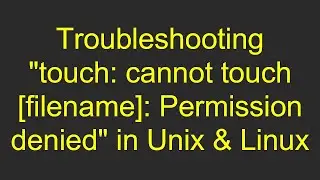 Troubleshooting touch: cannot touch [filename]: Permission denied in Unix & Linux