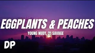 Young Nudy - Eggplants & Peaches (Lyrics) Ft. 21 Savage