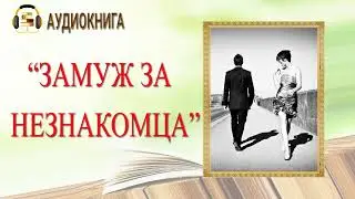 🎧ЛЮБОВНЫЙ РОМАН | ЗАМУЖ ЗА НЕЗНАКОМЦА  |  АУДИОКНИГА