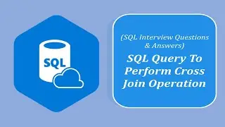 SQL Interview Question and Answers |SQL Query to Perform Cross Join Operation | Cross Join