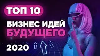 ТОП 10 Новые Бизнес Идеи 2020. Бизнес Будущего. Идеи для Бизнеса