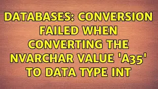 Databases: Conversion failed when converting the nvarchar value 'A35' to data type int