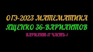 ОГЭ-2023 МАТЕМАТИКА ЯЩЕНКО 36-ВАРИАНТОВ ВАРИАНТ-17 ЧАСТЬ-1