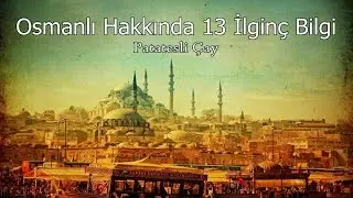 Osmanlı Devleti Hakkında Daha Önce Duymadığınız 13 Bilgi