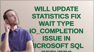 Will update statistics fix wait type IO_COMPLETION issue in Microsoft SQL Server?