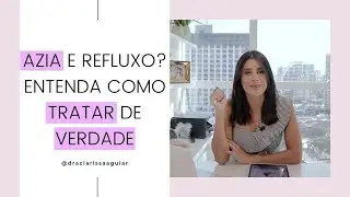 Como tratar Azia e Refluxo da forma correta?