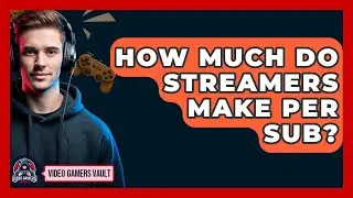 How Much Do Streamers Make Per Sub? - Video Gamers Vault