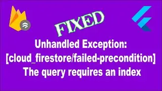 FIXED Unhandled Exception: [cloud_firestore/failed-precondition] The query requires an index