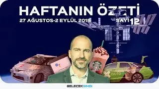 Haftanın Özeti · 27 Ağustos-2 Eylül 2018 #12 #GelecekŞimdi