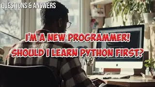 I'm New To Programming...Should I Learn Python First?