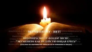 ВСЕЕРЕСЬ ЭКУМЕНИЗМА. ПРОТ.ФЕОДОР ЗИСИС. 
