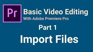 Adobe Premiere Pro | Beginners | Basic Video Editing Part 1 | Import Files