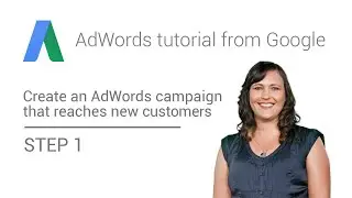 AdWords tutorial from Google - Step 1 : Create an AdWords campaign that reaches new customers
