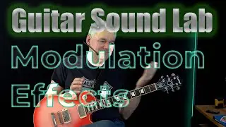 Guitar Sound Lab : Modulation Effects (Flanger, Phaser, Chorus + Natural Chorus Technique)