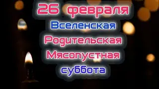 26 февраля - вселенская родительская мясопустная суббота, поминальный день.