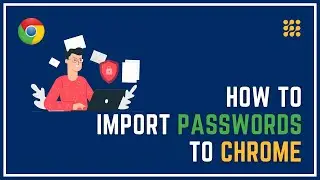 How To Import Passwords To Chrome?