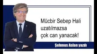 MÜCBİR SEBEP HALİ UZATILMAZSA ÇOK CAN YANACAK!