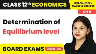 Determination of Equilibrium level - Determination of Income & Employment | Class 12 Economics Ch 4