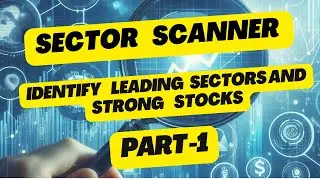 Sector Scanner : Identify Leading Sectors and Strong Stocks | Part -1