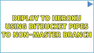 deploy to heroku using bitbucket pipes to non-master branch (2 Solutions!!)