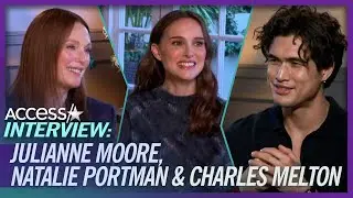 Charles Melton Gushes Over Working w/ Julianne Moore & Natalie Portman