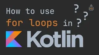 How to use For Loops in Kotlin | for, forEach, forEachIndexed