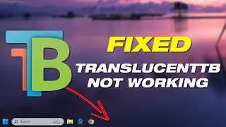 [Fix] TranslucentTB Not Working In Windows 11