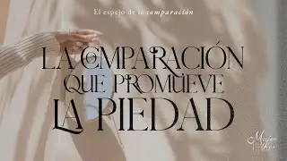 La comparación que promueve la piedad - Mujer para la gloria de Dios