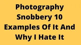 Photography Snobbery - 10 Examples Of It And Why I Hate It 1