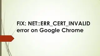 NET::ERR_CERT_INVALID error on Google Chrome [FIXED]