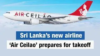 Sri Lanka’s new airline ‘Air Ceilao’ prepares for take-off #AirCeilao
