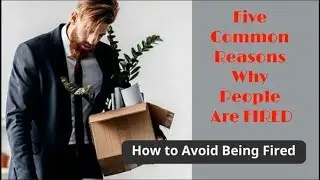 Why People are Fired at Work?   How to Avoid Being Fired.  What to do when you get fired.