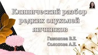 Клинический разбор редких опухолей яичников. Гажонова В.Е., Солопова А.Е.