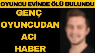 GENÇ OYUNCUDAN ACI HABER EVİNDE ÖLÜ BULUNDU