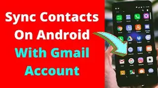 How to: Sync Contacts On Android With Gmail Account