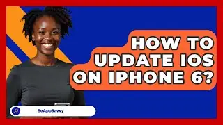 How To Update iOS On iPhone 6? - Be App Savvy