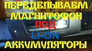 ПЕРЕДЕЛКА МАГНИТОФОНА ПОД АККУМУЛЯТОРЫ LI-ON