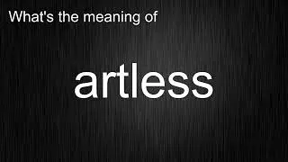 What's the meaning of "artless", How to pronounce artless?