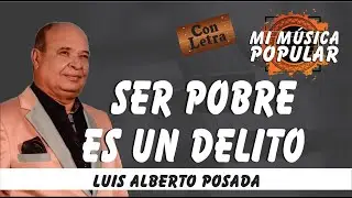 Ser Pobre Es Un Delito - Luis Alberto Posada - Con Letra (Video Lyric)