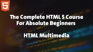 12 - HTML Course For Absolute Beginners - HTML Multimedia