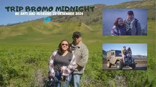 TRIP BROMO MIDNIGHT BU ANTI AND HUSBAND 23 DESEMBER 2024