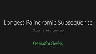 Longest Palindromic Subsequence | Dynamic Programming | Set 12 | GeeksforGeeks