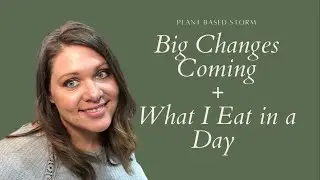 Big Changes Coming + What I Eat in Day