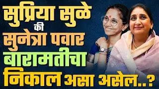 सुप्रिया सुळे की सुनेत्रा पवार l बारामतीचा निकाल असा असेल ? Supriya Sule l Sunetra Pawar l