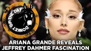 Ariana Grande Reveals Jeffrey Dahmer Was Her Dream Dinner Date