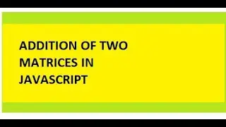 Addition Of Two Matrix In JavaScript