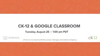 CK-12 & Google Classroom (8/25/20 Webinar)