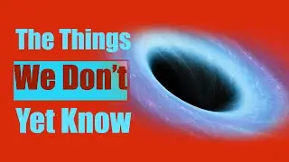 The Things We Dont Know About the Universe