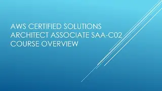 AWS Certified Solutions Architect Associate SAA-C02 - Course Overview